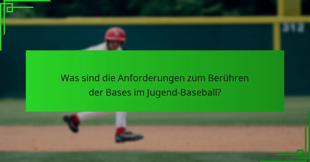 Was sind die Anforderungen zum Berühren der Bases im Jugend-Baseball?
