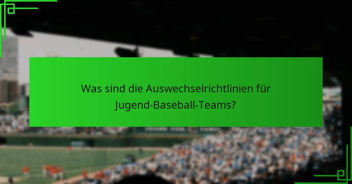 Was sind die Auswechselrichtlinien für Jugend-Baseball-Teams?