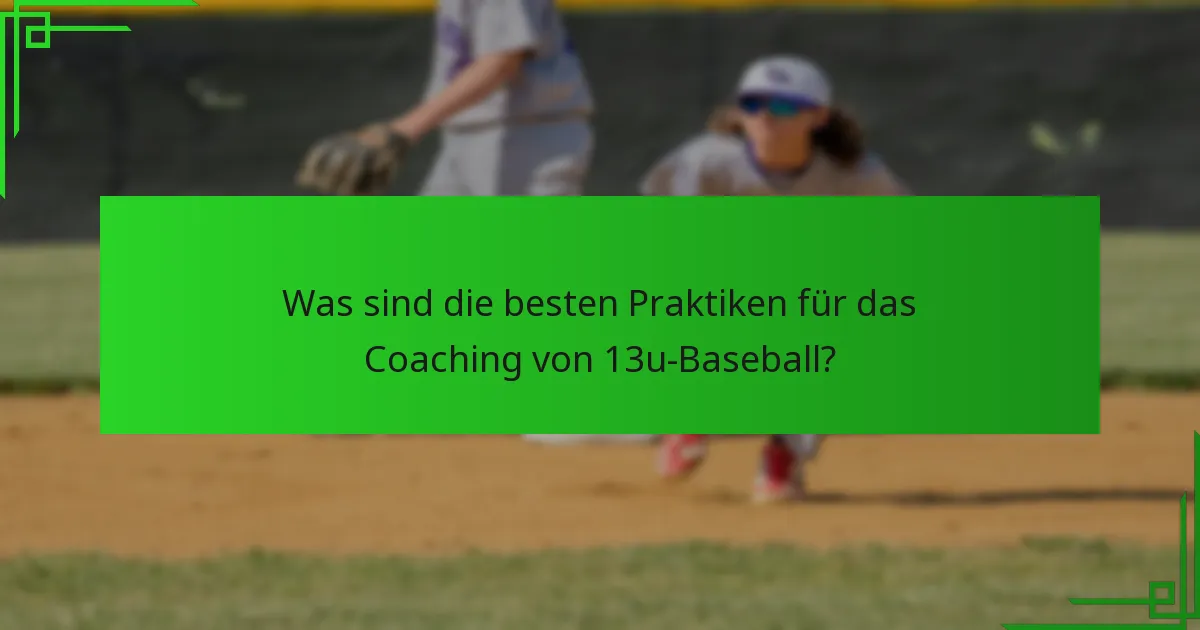 Was sind die besten Praktiken für das Coaching von 13u-Baseball?