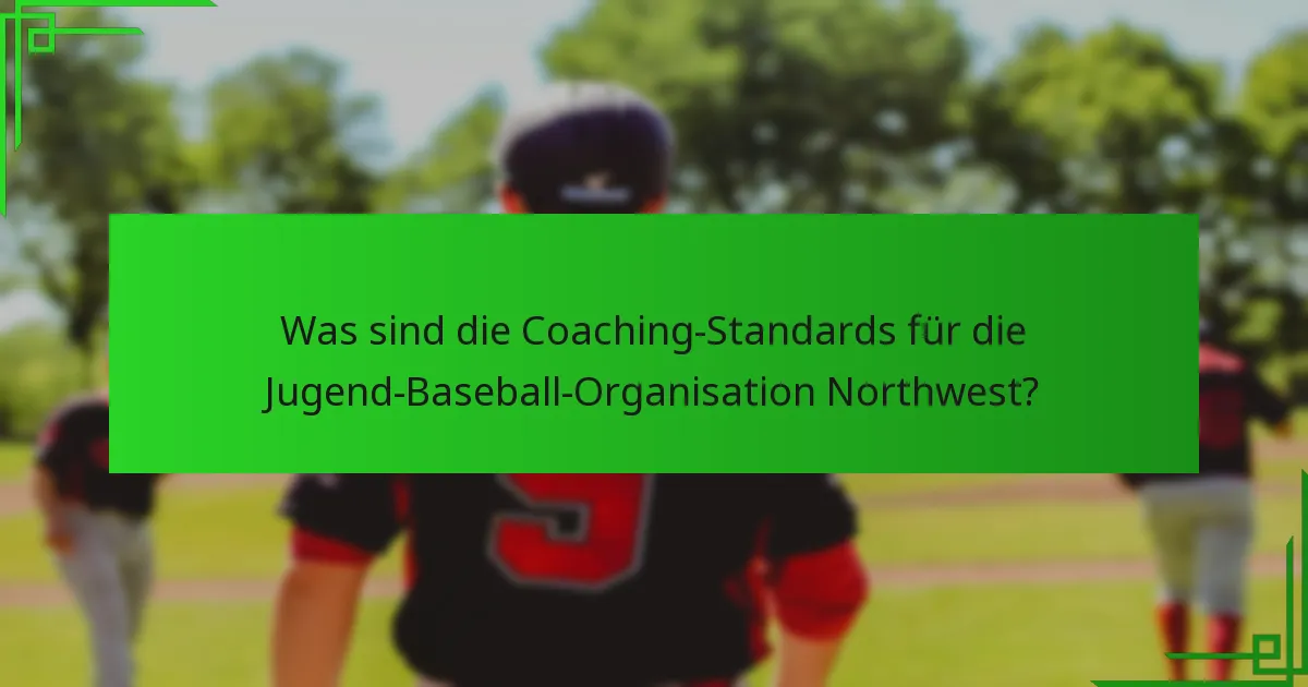 Was sind die Coaching-Standards für die Jugend-Baseball-Organisation Northwest?