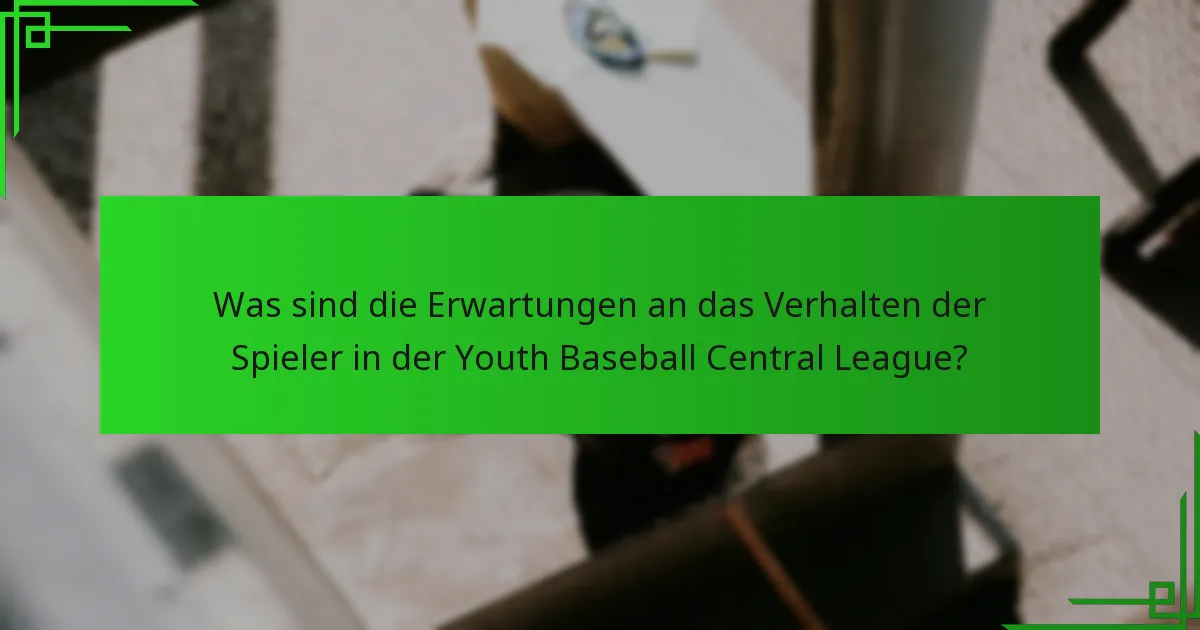 Was sind die Erwartungen an das Verhalten der Spieler in der Youth Baseball Central League?