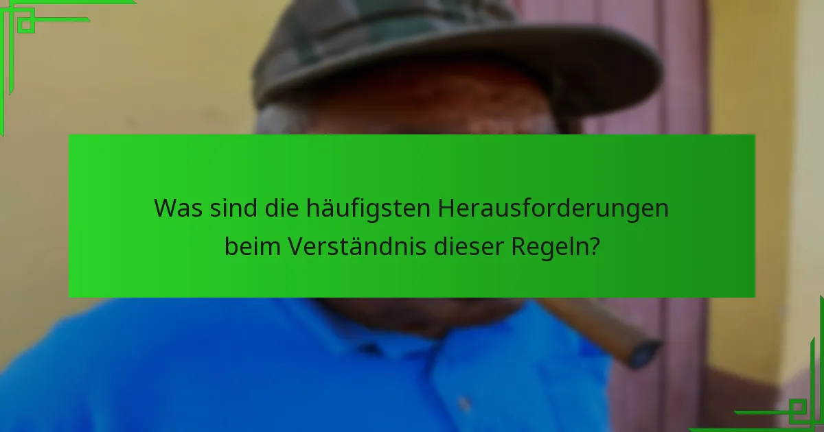 Was sind die häufigsten Herausforderungen beim Verständnis dieser Regeln?