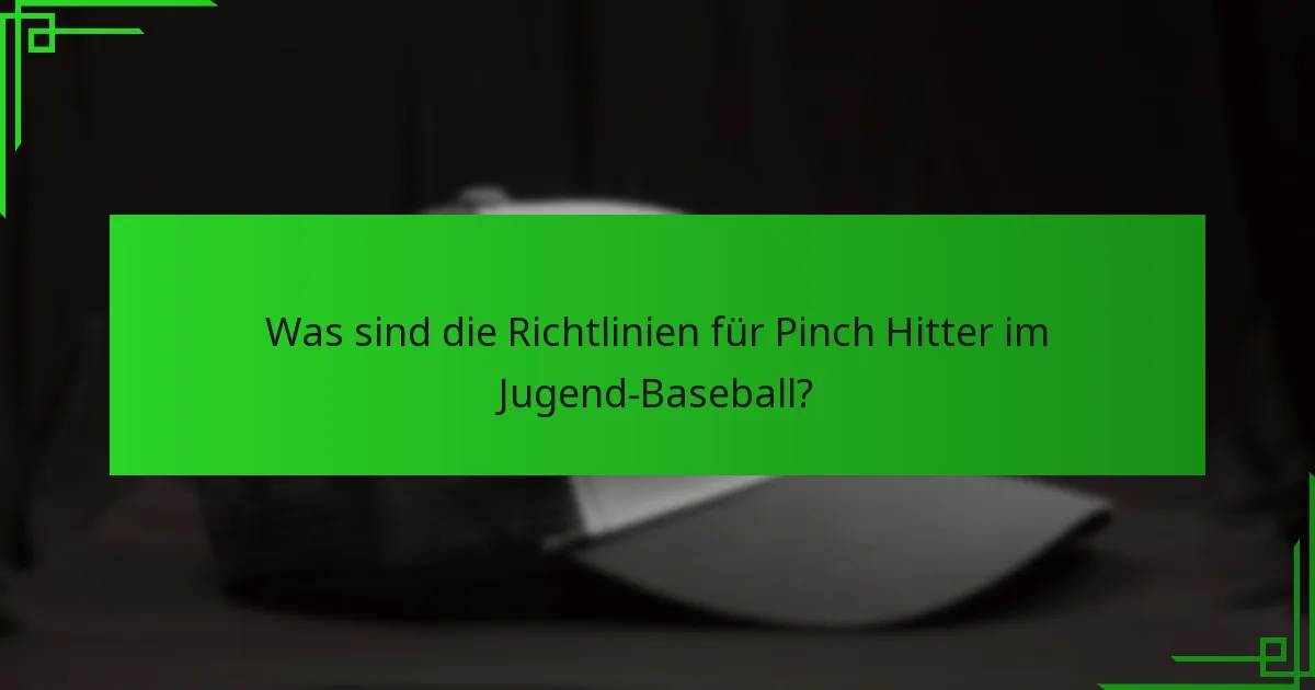 Was sind die Richtlinien für Pinch Hitter im Jugend-Baseball?