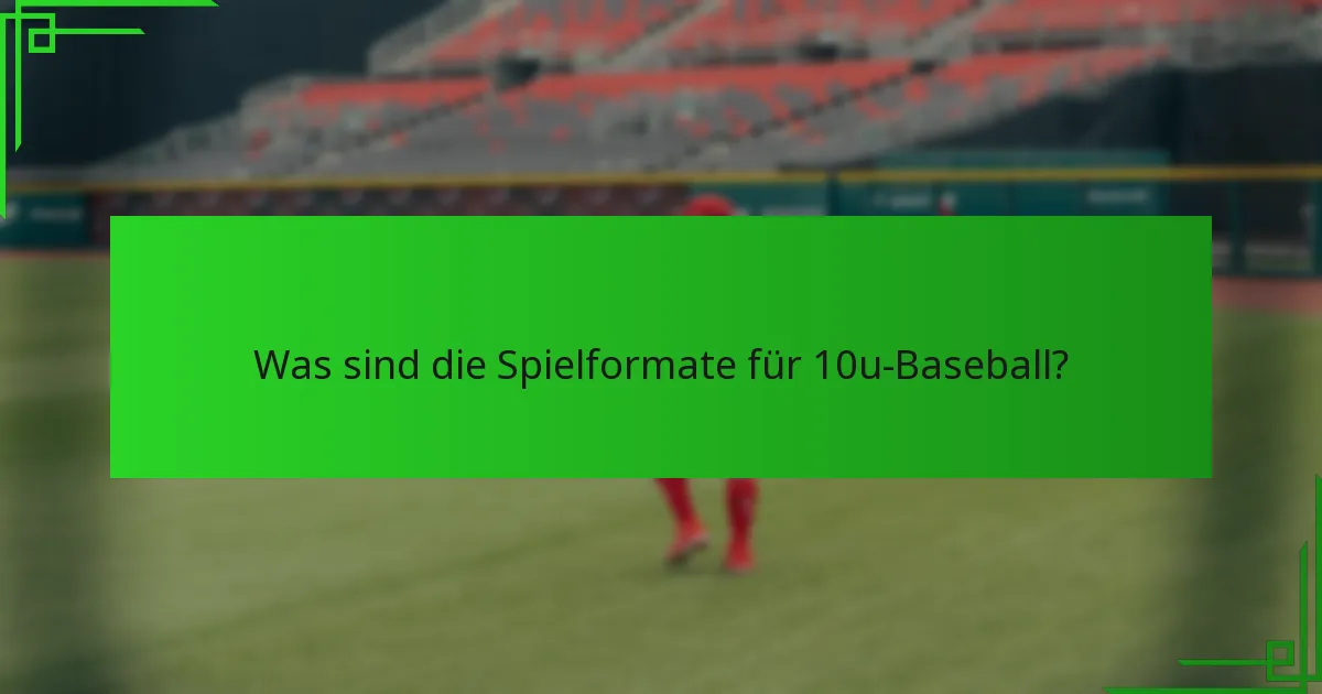 Was sind die Spielformate für 10u-Baseball?