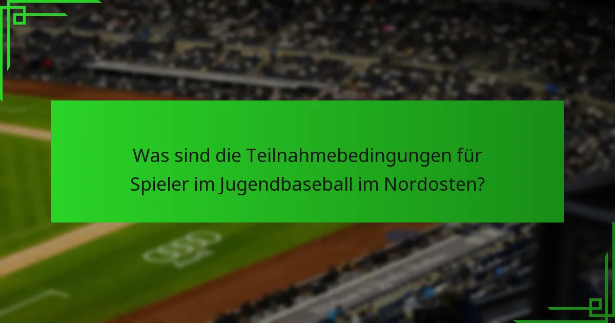 Was sind die Teilnahmebedingungen für Spieler im Jugendbaseball im Nordosten?