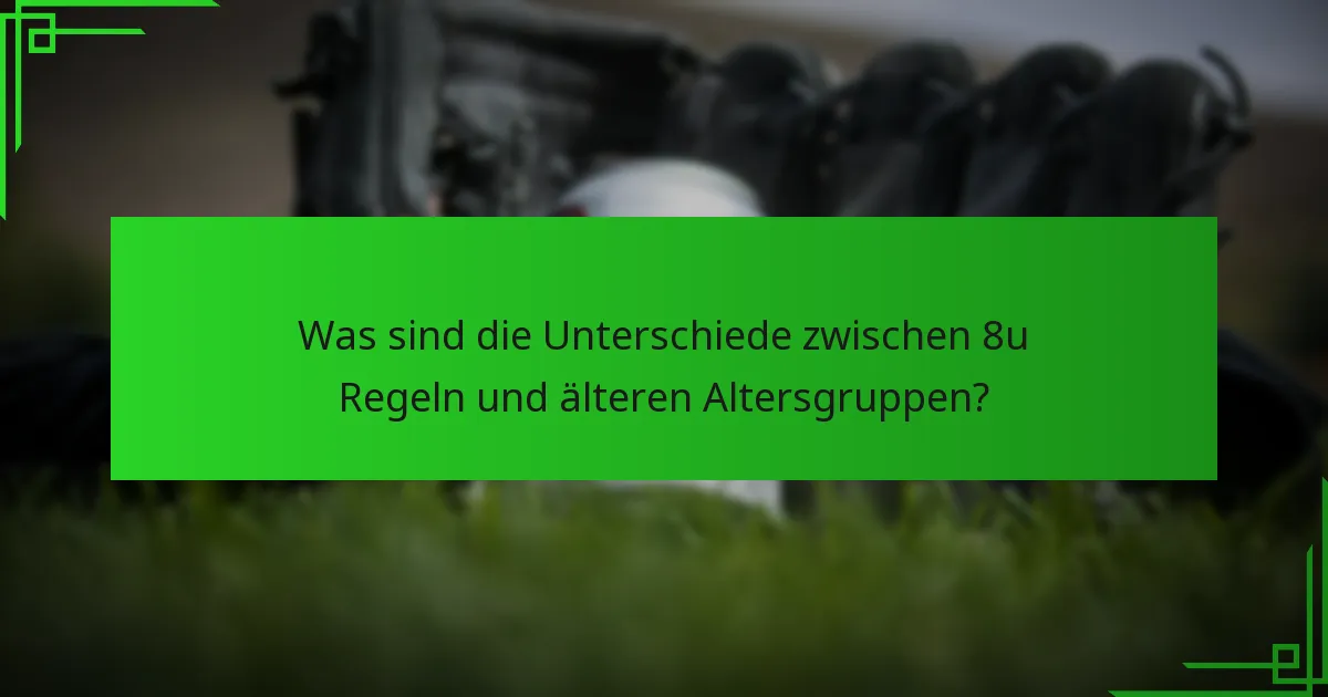 Was sind die Unterschiede zwischen 8u Regeln und älteren Altersgruppen?