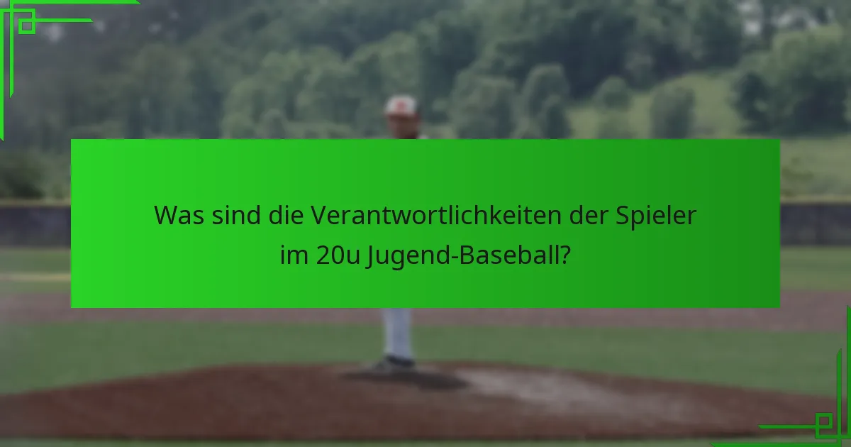 Was sind die Verantwortlichkeiten der Spieler im 20u Jugend-Baseball?