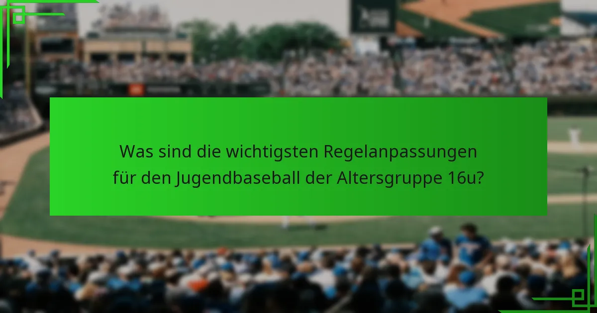 Was sind die wichtigsten Regelanpassungen für den Jugendbaseball der Altersgruppe 16u?