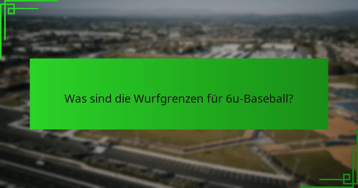 Was sind die Wurfgrenzen für 6u-Baseball?