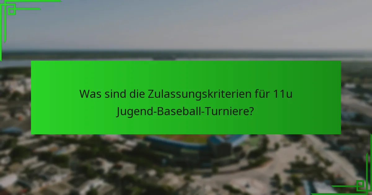 Was sind die Zulassungskriterien für 11u Jugend-Baseball-Turniere?