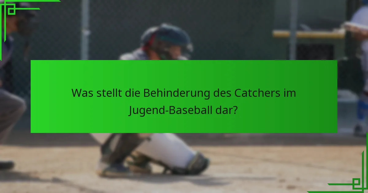 Was stellt die Behinderung des Catchers im Jugend-Baseball dar?