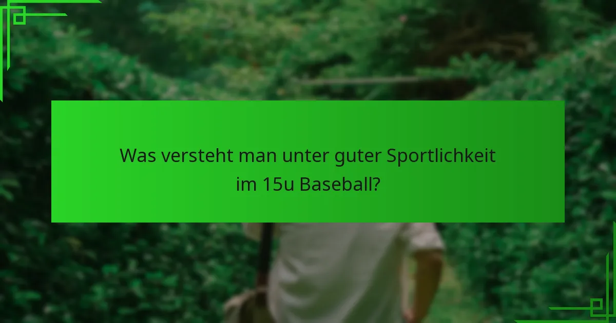 Was versteht man unter guter Sportlichkeit im 15u Baseball?