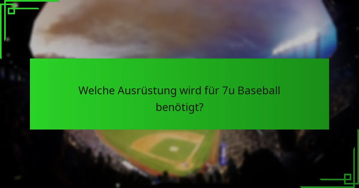 Welche Ausrüstung wird für 7u Baseball benötigt?