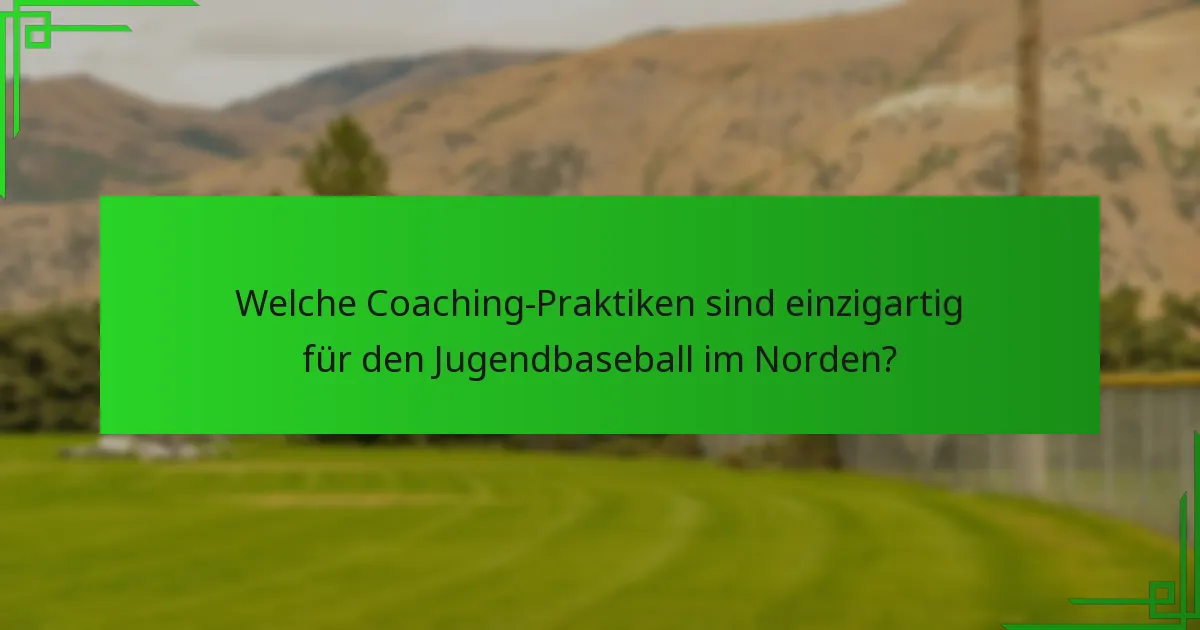 Welche Coaching-Praktiken sind einzigartig für den Jugendbaseball im Norden?