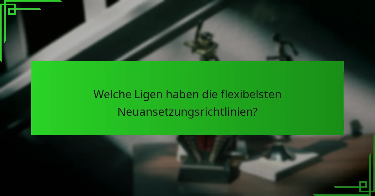Welche Ligen haben die flexibelsten Neuansetzungsrichtlinien?