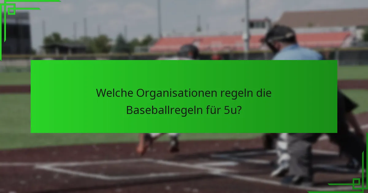 Welche Organisationen regeln die Baseballregeln für 5u?