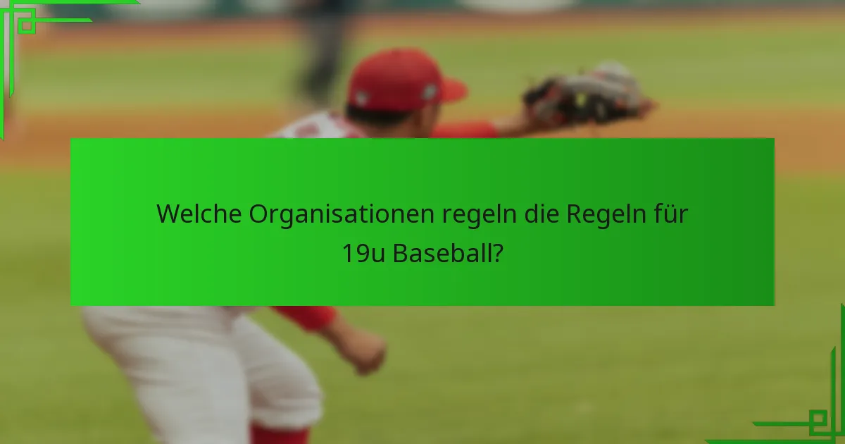 Welche Organisationen regeln die Regeln für 19u Baseball?