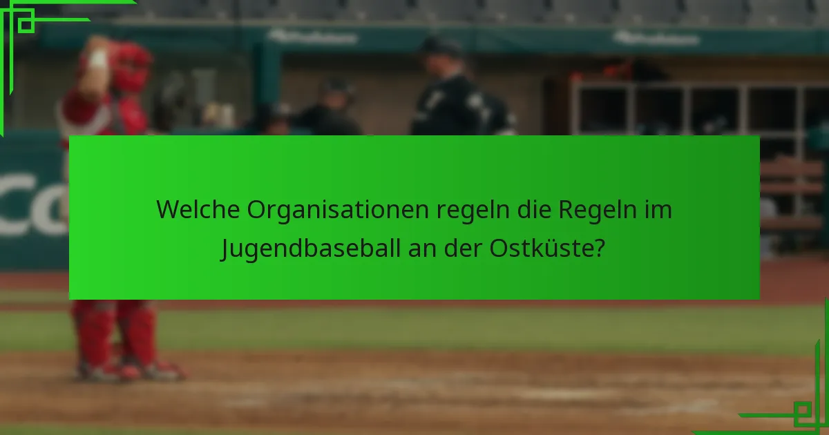 Welche Organisationen regeln die Regeln im Jugendbaseball an der Ostküste?