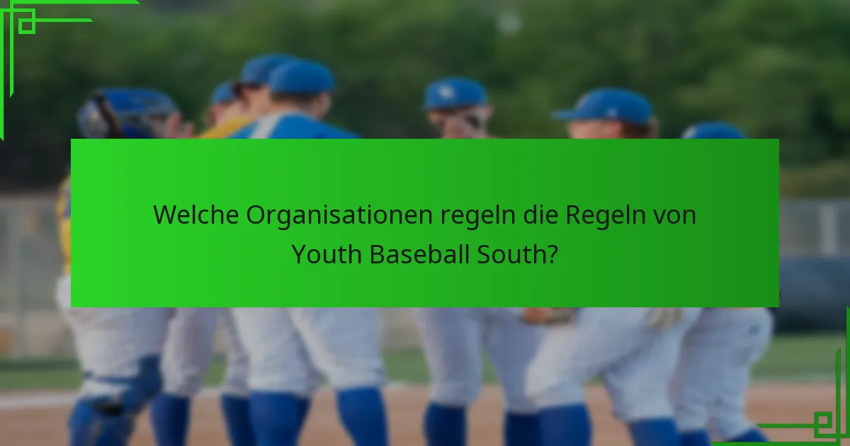 Welche Organisationen regeln die Regeln von Youth Baseball South?