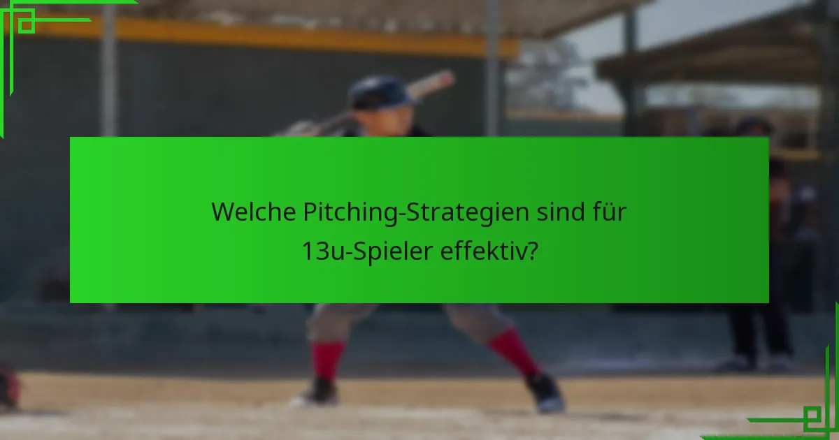 Welche Pitching-Strategien sind für 13u-Spieler effektiv?