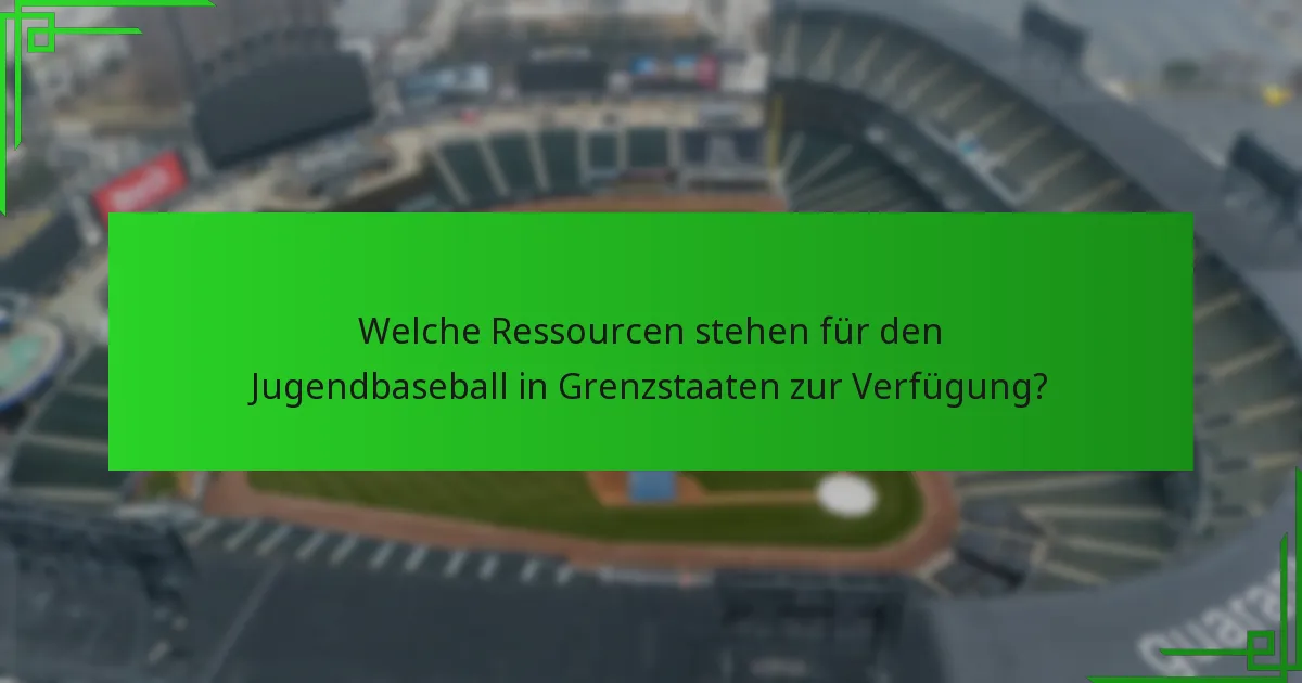 Welche Ressourcen stehen für den Jugendbaseball in Grenzstaaten zur Verfügung?