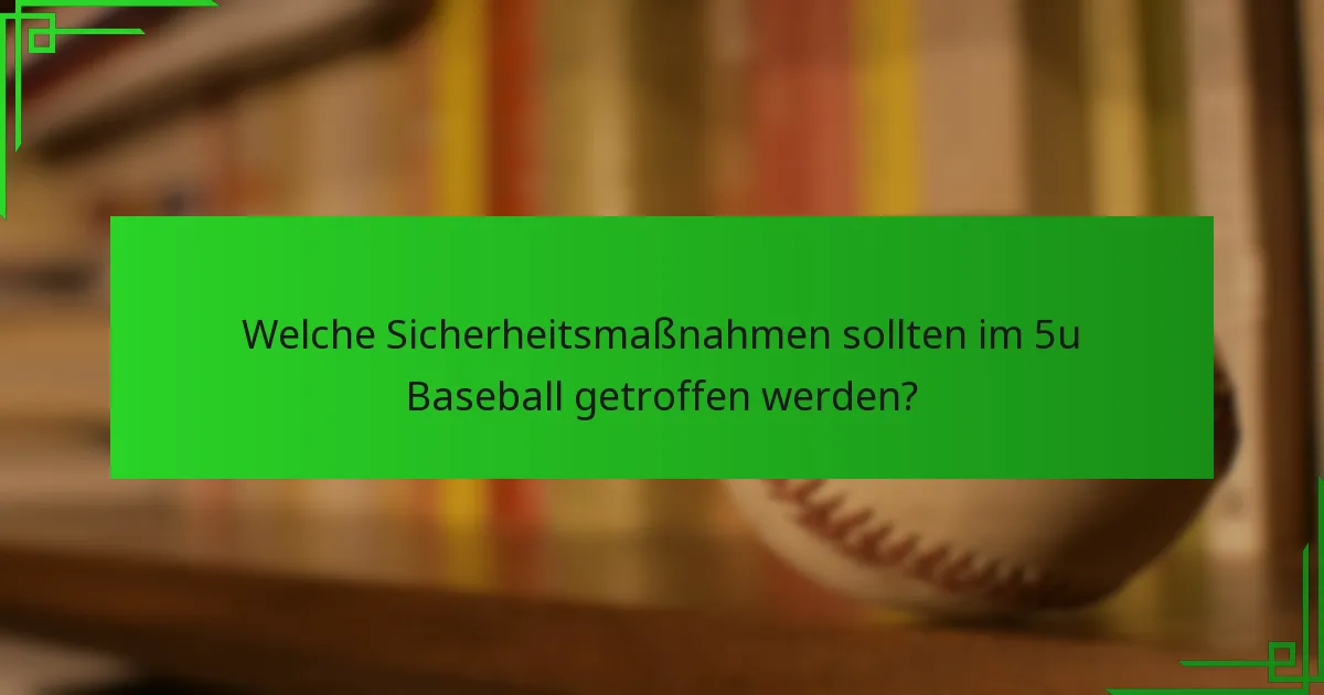 Welche Sicherheitsmaßnahmen sollten im 5u Baseball getroffen werden?