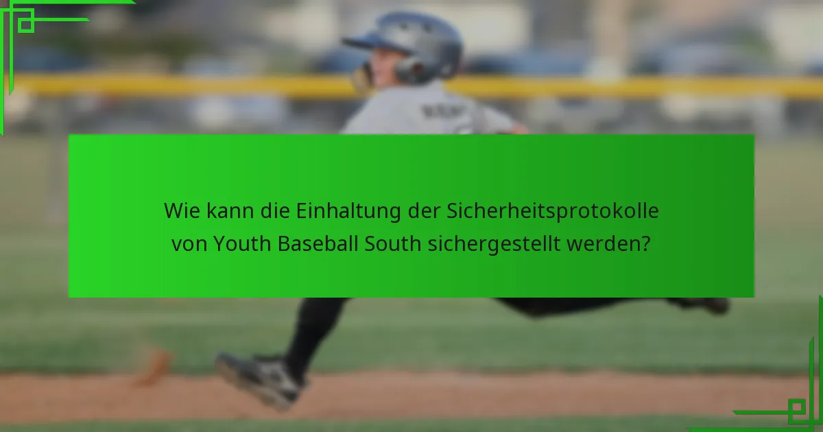 Wie kann die Einhaltung der Sicherheitsprotokolle von Youth Baseball South sichergestellt werden?