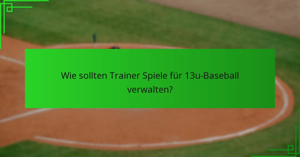 Wie sollten Trainer Spiele für 13u-Baseball verwalten?
