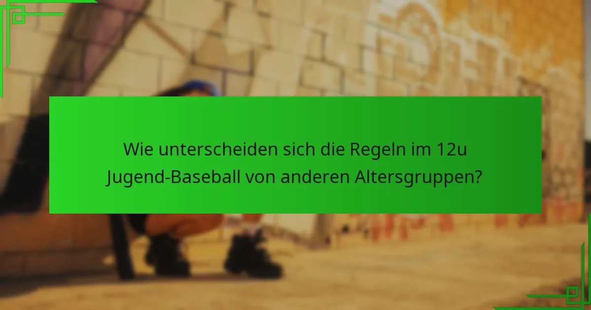 Wie unterscheiden sich die Regeln im 12u Jugend-Baseball von anderen Altersgruppen?