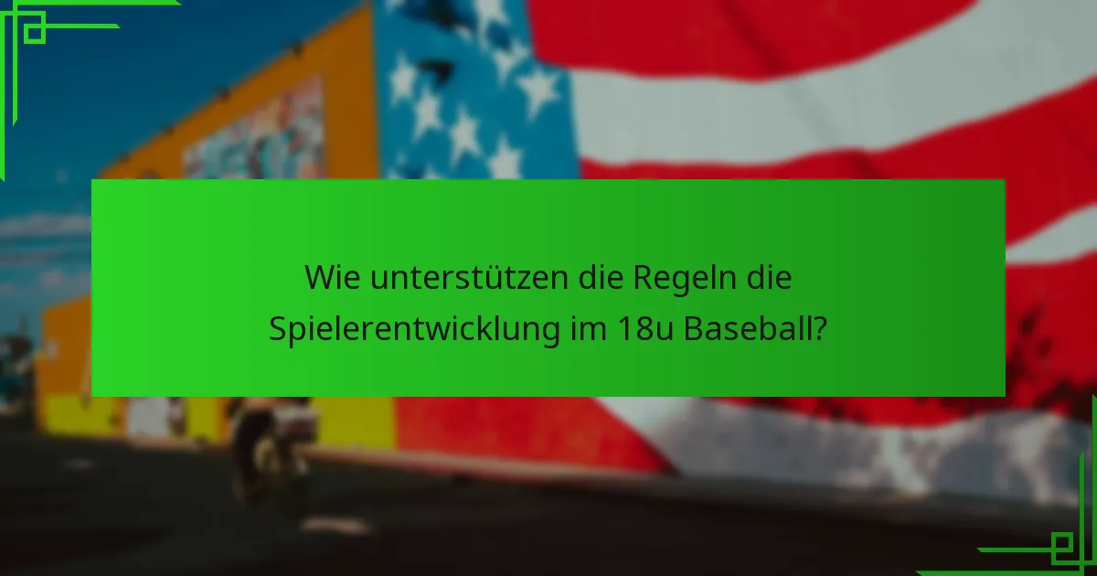 Wie unterstützen die Regeln die Spielerentwicklung im 18u Baseball?