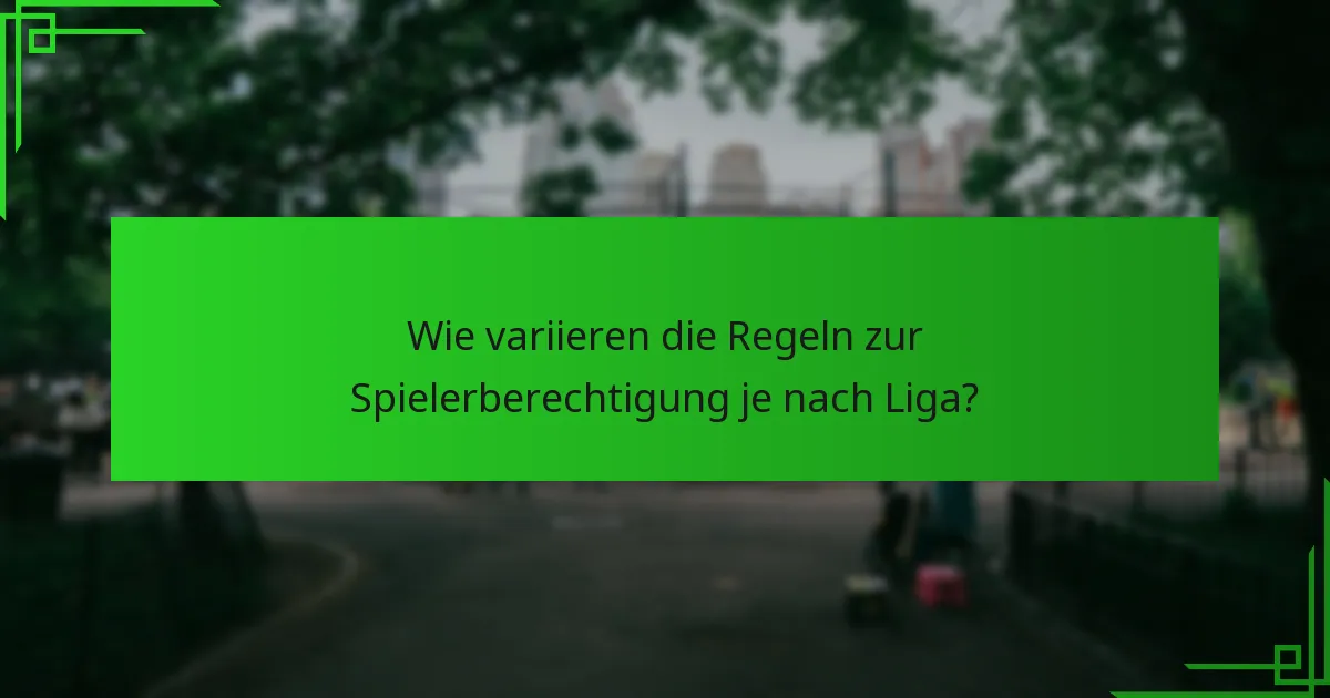 Wie variieren die Regeln zur Spielerberechtigung je nach Liga?