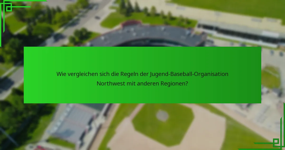 Wie vergleichen sich die Regeln der Jugend-Baseball-Organisation Northwest mit anderen Regionen?
