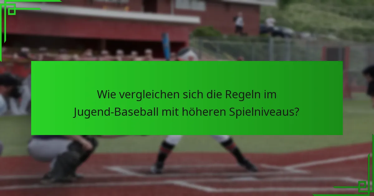 Wie vergleichen sich die Regeln im Jugend-Baseball mit höheren Spielniveaus?