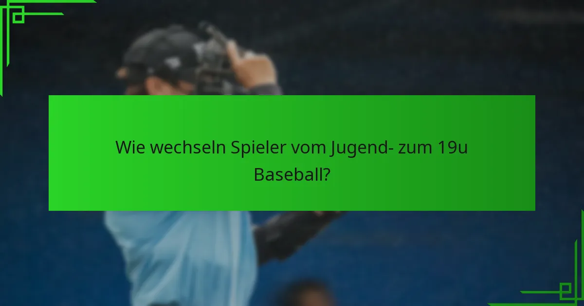 Wie wechseln Spieler vom Jugend- zum 19u Baseball?