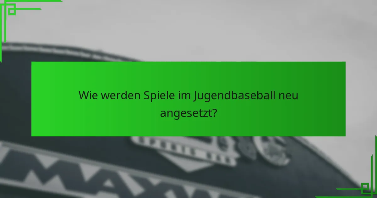 Wie werden Spiele im Jugendbaseball neu angesetzt?