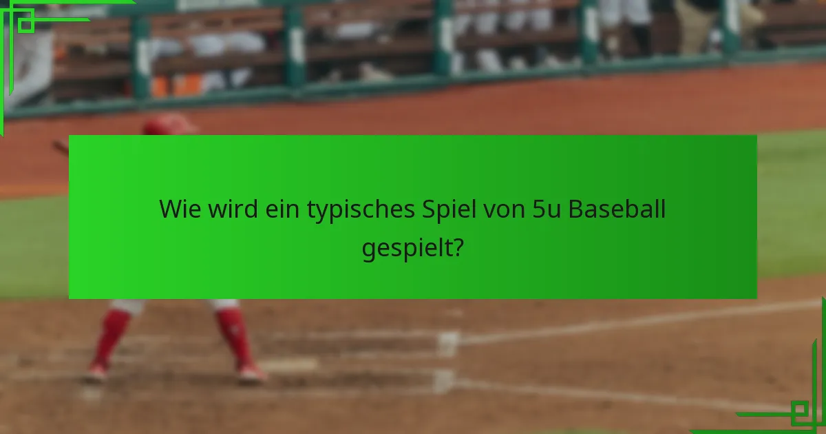 Wie wird ein typisches Spiel von 5u Baseball gespielt?