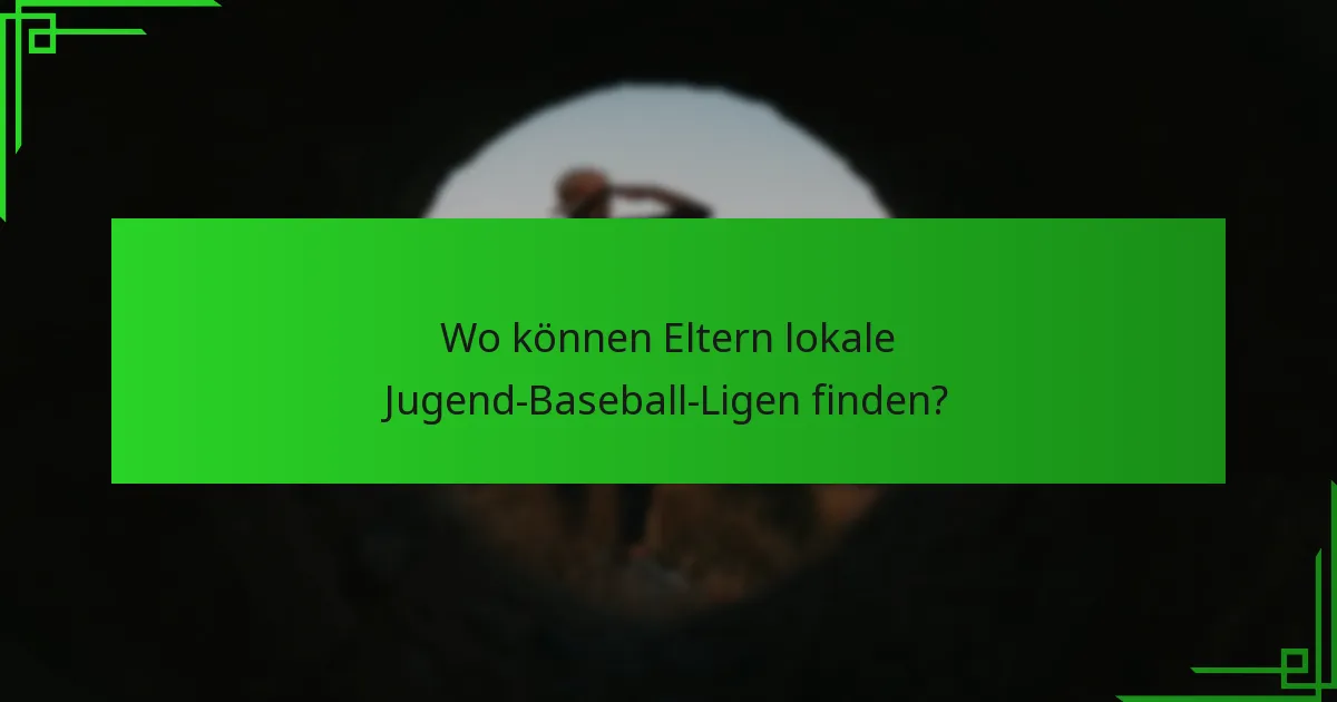 Wo können Eltern lokale Jugend-Baseball-Ligen finden?